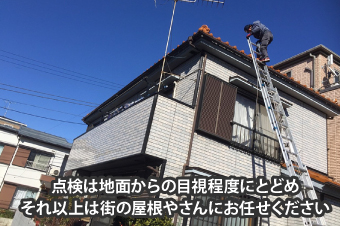 点検は地面からの目視程度にとどめそれ以上は街の屋根やさんにお任せください